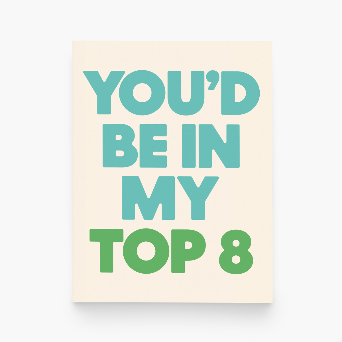 You’d Be In My Top 8 Greeting Card