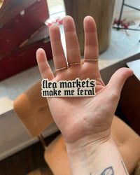 Flea Markets Make Me Feral Sticker